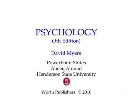 1 PSYCHOLOGY (9th Edition) David Myers PowerPoint Slides Aneeq Ahmad Henderson State University Worth Publishers, © 2010.