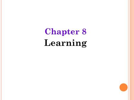 Chapter 8 Learning. L EARNING Learning  relatively permanent change in an organism’s behavior due to experience.